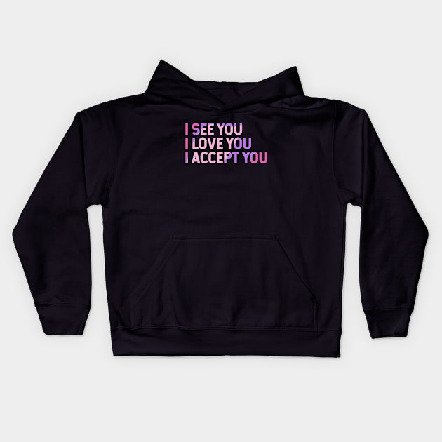 I See You I Love You I Accept You Kids Hoodie by Zen Cosmos Official